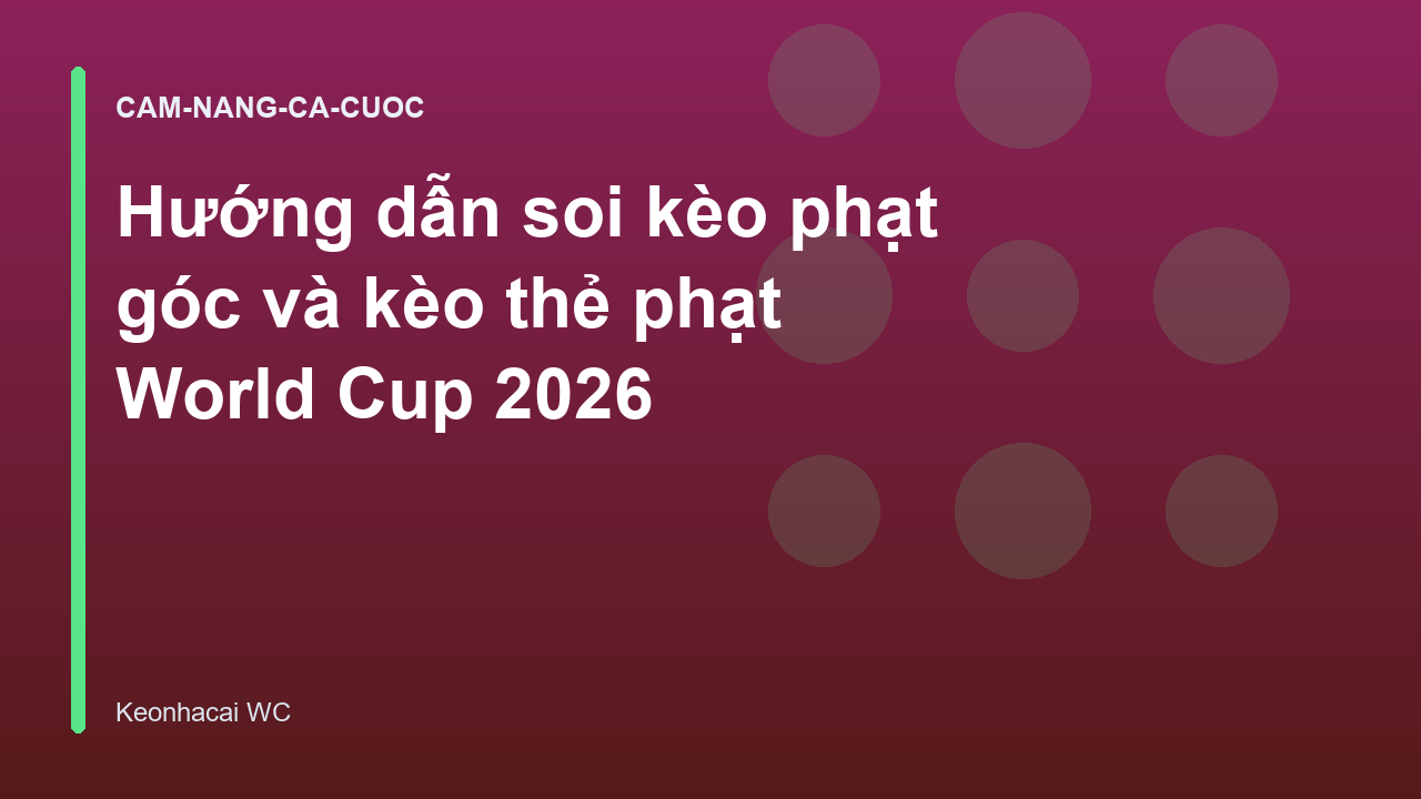 Hướng dẫn soi kèo phạt góc và kèo thẻ phạt World Cup 2026