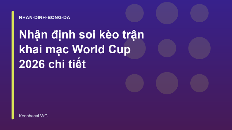 Nhận định soi kèo trận khai mạc World Cup 2026 chi tiết