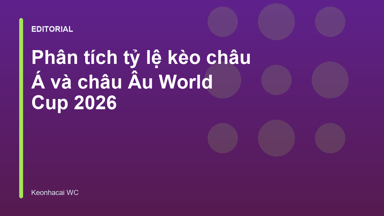 Phân tích kèo châu Á và châu Âu World Cup 2026