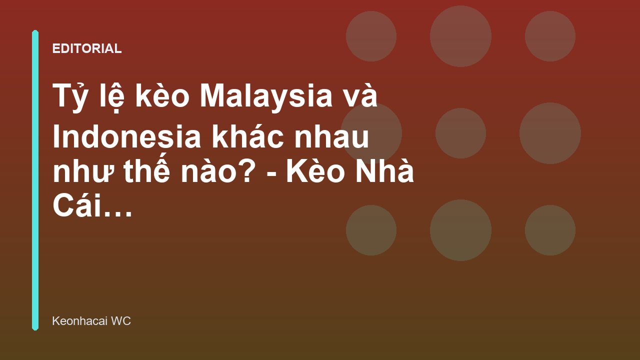So sánh tỷ lệ kèo Malaysia và Indonesia trong cá cược bóng đá